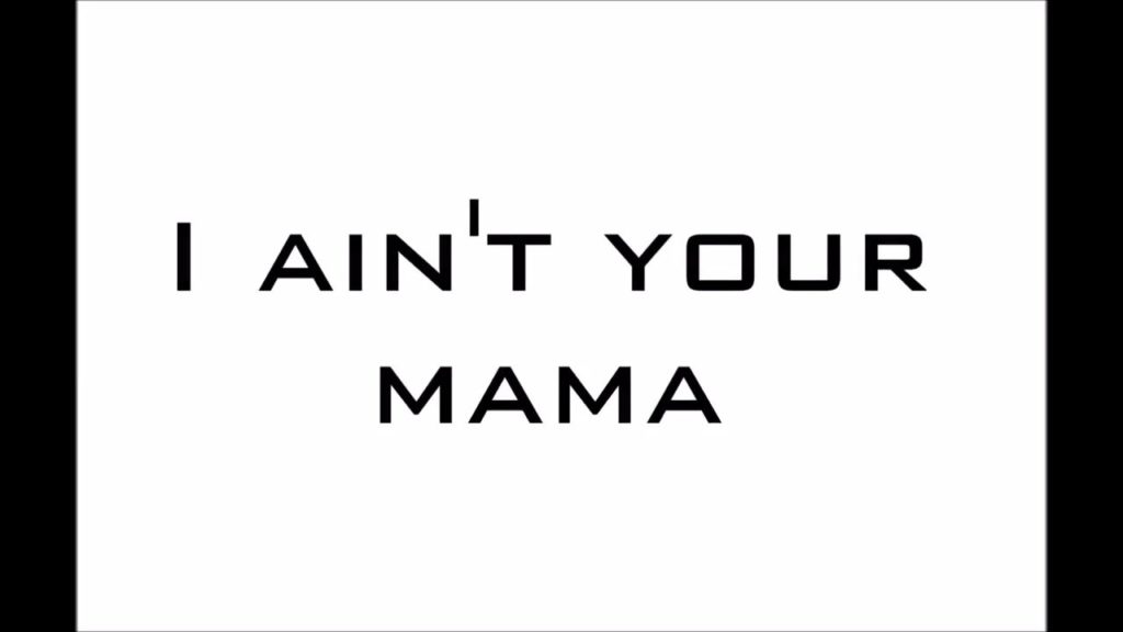 I ain't your mama